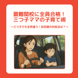 三つ子ママ⑩最難関校に全員合格！三つ子ママの中学受験子育て術 〜三つ子でも全然違う！反抗期の対処法は？〜